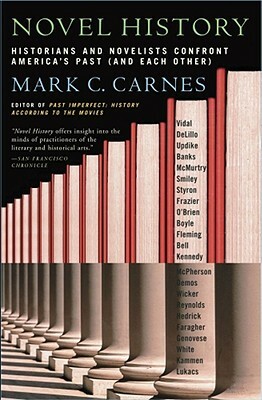 Novel History: Historians and Novelists Confront America's Past (and Each Other) by Mark C. Carnes