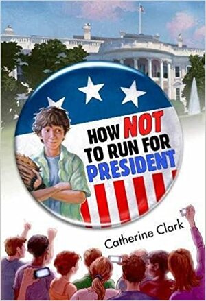 How Not to Run for President by Catherine Clark