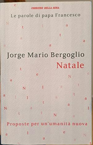 Natale: Proposte per un'umanità nuova by Jorge Mario Bergoglio