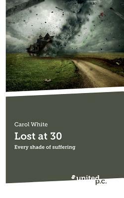 Lost at 30: Every shade of suffering by Carol White