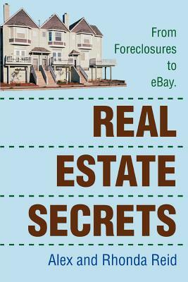 Real Estate Secrets: From Foreclosures to Ebay. by Alex Reid