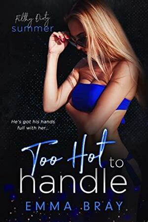 Too Hot to Handle: Filthy Dirty Summer by Emma Bray