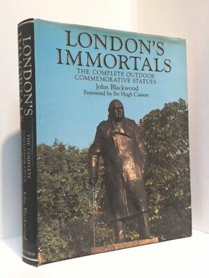 London's Immortals: Complete Outdoor Commemorative Statues by John Blackwood