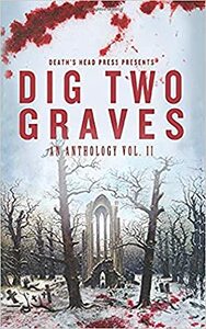 Dig Two Graves: An Anthology Vol. II by Lori Tiron-Pandit, Pete Mesling