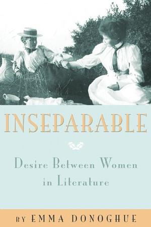 Inseparable: Desire Between Women in Literature by Emma Donoghue