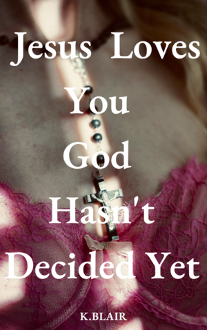 Jesus Loves You God Hasn't Decided Yet by K. Blair