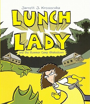 Lunch Lady and the Summer Camp Shakedown by Jarrett J. Krosoczka