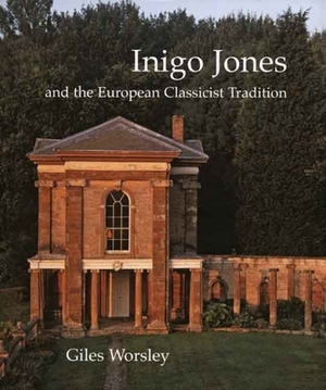 Inigo Jones and the European Classicist Tradition by Giles Worsley