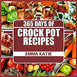 365 Days of Crock Pot Recipes by Emma Katie