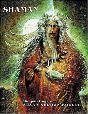 Shaman: The Paintings of Susan Seddon Boulet by Susan Seddon Boulet