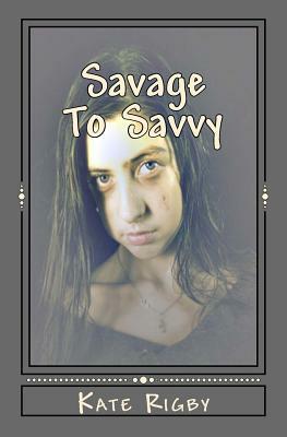 Savage To Savvy by Kate Rigby