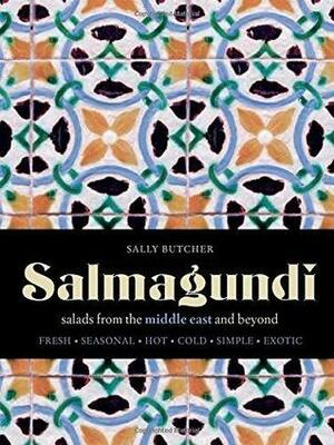 Salmagundi: Salads from the Middle East and Beyond: Fresh, Seasonal, Hot, Cold, Simple, Exotic by Sally Butcher, Yuki Sugiura