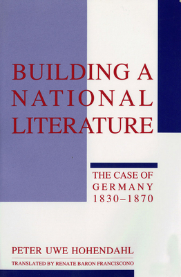 Building a National Literature by Peter Uwe Hohendahl