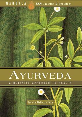 Ayurveda: A Holistic Approach to Health by Reenita Malhotra Hora