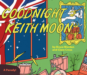 Goodnight Keith Moon: A Parody! by Bruce Worden, Clare Cross