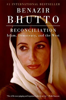 Reconciliation: Islam, Democracy, and the West by Benazir Bhutto