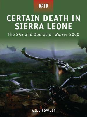 Certain Death in Sierra Leone: The SAS and Operation Barras 2000 by Will Fowler