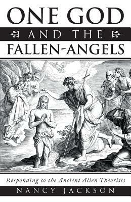 One God and the Fallen-Angels: Responding to the Ancient Alien Theorists by Nancy Jackson