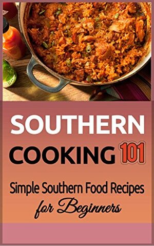 Southern Cooking 101: Simple Southern Food Recipes for Beginners by Alice Brown