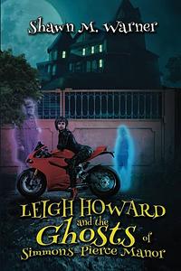 Leigh Howard and the Ghosts of Simmons-Pierce Manor by Shawn M. Warner