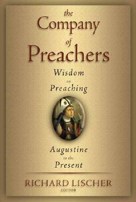 The Company of Preachers: Wisdom on Preaching, Augustine to the Present by Richard Lischer