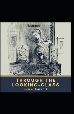 Through the Looking Glass Illustrated by Lewis Carroll