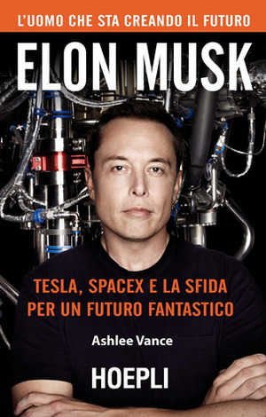 Elon Musk. Tesla, SpaceX e la sfida per un futuro fantastico by Ashlee Vance