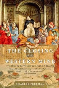 The Closing of the Western Mind: The Rise of Faith and the Fall of Reason by Charles Freeman