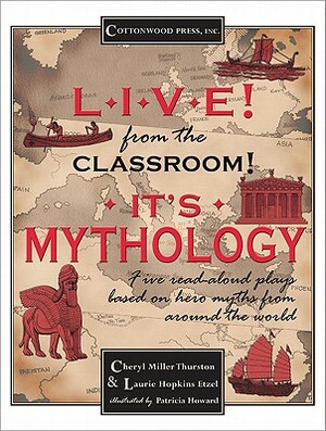 Live! from the Classroom! It's Mythology!: Five Read-Aloud Plays Based on Hero Myths from Around the World by Cheryl Miller Thurston, Laurie Hopkins Etzel