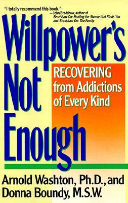 Willpower Is Not Enough: Understanding and Overcoming Addiction and Compulsion by Arnold M. Washton