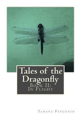 Tales of the Dragonfly: Book II: In Flight by Tamara Ferguson