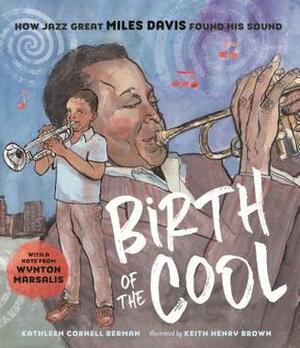 Birth of the Cool: How Jazz Great Miles Davis Found His Sound by Keith Henry Brown, Kathleen Cornell Berman