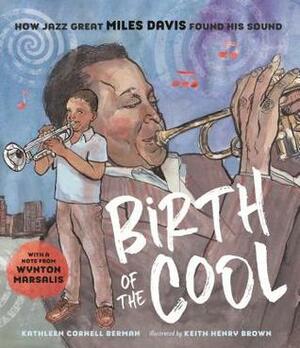 Birth of the Cool: How Jazz Great Miles Davis Found His Sound by Kathleen Cornell Berman, Keith Henry Brown