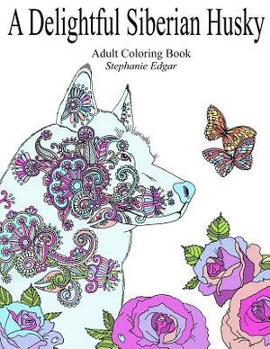 A Delightful Siberian Husky: Adult Coloring Book by Stephanie Edgar