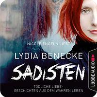 Sadisten: Tödliche Liebe - Geschichten aus dem wahren Leben by Lydia Benecke