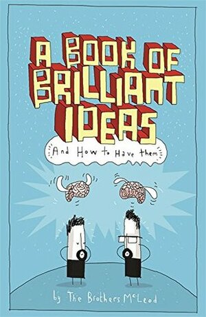 A Book of Brilliant Ideas: And How to Have Them by Greg McLeod, Myles McLeod