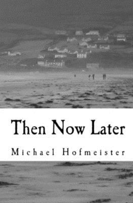 Then Now Later by Michael Hofmeister