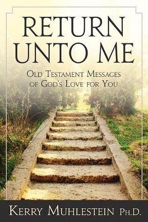 Return unto Me: Old Testament Messages of God's Love for You by Kerry Muhlestein, Kerry Muhlestein