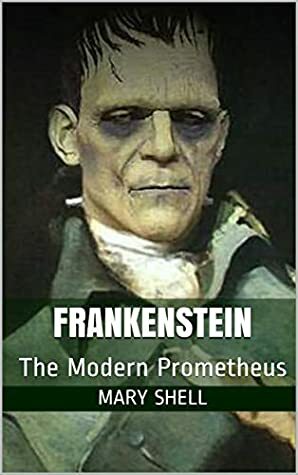 Frankenstein: The Modern Prometheus by Mary Shelley