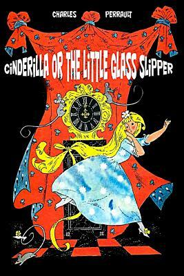 Cinderilla or The Little Glass Slipper by Charles Perrault