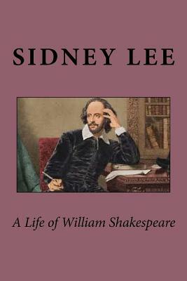 A Life of William Shakespeare by Sidney Lee