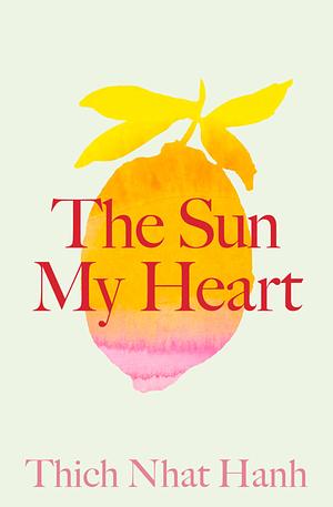 The Sun My Heart: The Companion to the Miracle of Mindfulness by Thích Nhất Hạnh