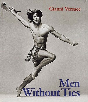 The Men Without Ties: How a Civil Lawyer Who Likes to Settle Stumbled Into a Criminal Trial by Gianni Versace