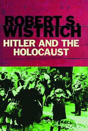 Hitler and the Holocaust: How and why the Holocaust Happened by Robert S. Wistrich