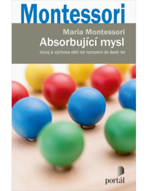 Absorbující mysl: Vývoj a výchova dětí od narození do šesti let by Maria Montessori