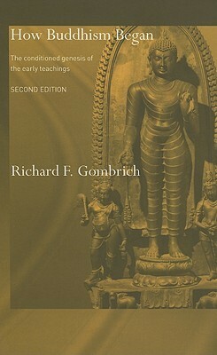 How Buddhism Began: The Conditioned Genesis of the Early Teachings by Richard F. Gombrich