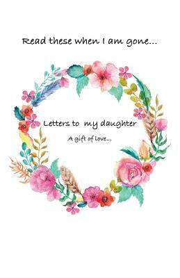 Letters to my daughter...Read these when i am gone. A gift of love by Siya