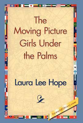 The Moving Picture Girls Under the Palms by Laura Lee Hope