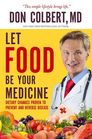 Let Food Be Your Medicine: Dietary Changes Proven to Prevent and Reverse Disease by Don Colbert