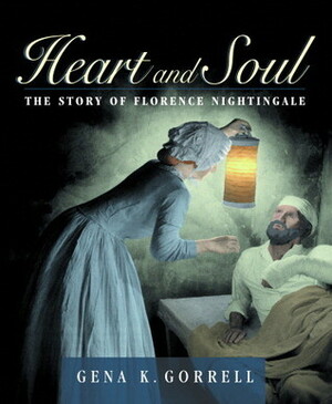 Heart and Soul: The Story of Florence Nightingale by Gena K. Gorrell